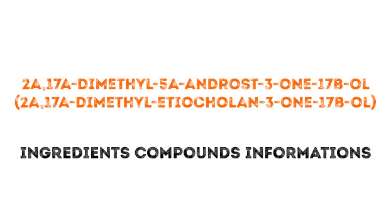 2a,17a-dimethyl-5a-androst-3-one-17b-ol (2a,17a-dimethyl-etiocholan-3-one-17b-ol)